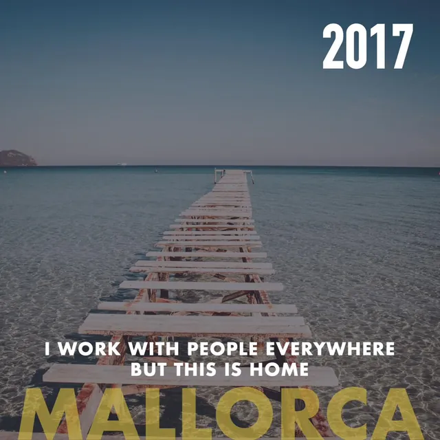 2017, Mallorca: I work with people everywhere but this is home